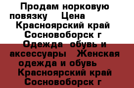 Продам норковую повязку. › Цена ­ 1 200 - Красноярский край, Сосновоборск г. Одежда, обувь и аксессуары » Женская одежда и обувь   . Красноярский край,Сосновоборск г.